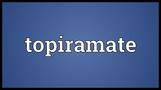 Topiramate Meaning [upl. by Ahtnams]