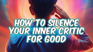 How to Silence Your Inner Critic for Good [upl. by Nida]