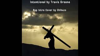 Intentional by Travis Greene  Rap Intro Cover by Chibuzo [upl. by Leunamesoj]