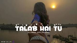 Slowed and Reverb  Talab Hai Tu  Arijit Singh viral slowed bestlofisongs arijitsingh MGM LOFI [upl. by Bernj]