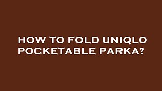 How to fold uniqlo pocketable parka [upl. by Ahsatal359]