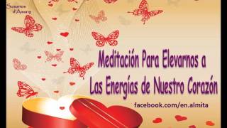 Meditación Para Elevarnos a las Energías de Nuestro Corazón [upl. by Eniamrehc577]