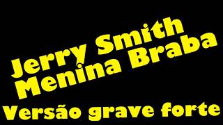 Jerry Smith Menina Braba  Versão Grave Som Automotivo [upl. by Dde]