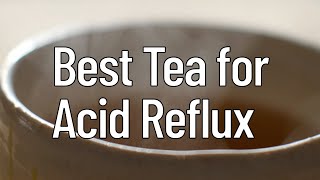 Best Tea for Acid Reflux [upl. by Leong]