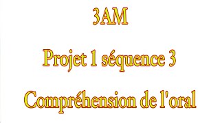 3AM projet 1 séquence 3 compréhension de loral [upl. by Ellinet]