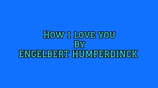 ENGELBERT HUMPERDINCKHOW I LOVE YOULYRICS [upl. by Anoiuq499]