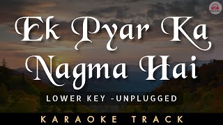 EK PYAR KA NAGMA HAI  KARAOKE TRACK  Lower Key  Unplugged [upl. by Nava817]