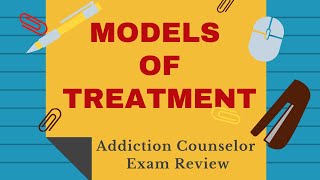 Models of Treatment  Addiction Counselor Exam Review [upl. by Eyram]