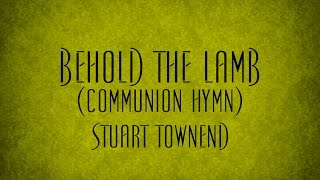 Behold the Lamb Communion Hymn  Stuart Townend [upl. by Tammy980]