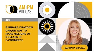 406  Barbara Drazga’s Unique Way To Make Millions Of Dollars In Ecommerce [upl. by Meg]