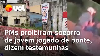 Jovem jogado de ponte PMs impediram socorro ao homem dizem testemunhas Desnorteado e sangrando [upl. by Mukerji913]