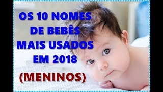 OS 10 NOMES MAIS USADOS DE 2018 MENINOS [upl. by Jemmy]