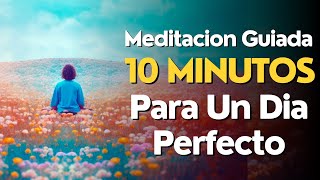 Meditacion GUIADA Matutina 10 MINUTOS para Comenzar TODOS LOS DIAS Perfectamente [upl. by Janeva]