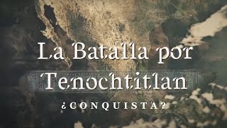 La Batalla por Tenochtitlan  ¿Conquista [upl. by Sukramed]