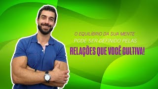 O EQUILÍBRIO DA SUA MENTE PODE SER DEFINIDO PELAS RELAÇÕES QUE VOCÊ CULTIVA [upl. by Grata]