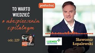 Odc 229– To warto wiedzieć o ubezpieczeniu szpitalnym – Sławomir Łopalewski LUX MED Ubezpieczenia [upl. by Aliahs]