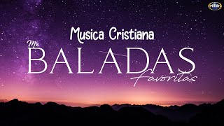 Musica Cristiana  Mis Baladas Favoritas Playlist [upl. by Gavrielle]