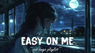 Easy On Me ♫ Sad songs playlist for broken hearts  Depressing Songs That Will Make You Cry [upl. by Yeliah]