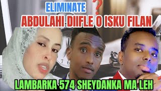 ABDULAHI DIIFLE O ISKU FILAN WEYDIYAYA ELIMINATE INEE TAHAY IYO SABABTA LAMBARKA U WADATO [upl. by Braden97]