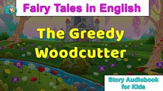 The Greedy Woodcutter Story  Fairy Tales in English For Children  Story Audio Book For Kids [upl. by Vidovic708]