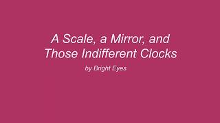 A Scale a Mirror and Those Indifferent Clocks by Bright Eyes Lyrics [upl. by Enimzzaj690]