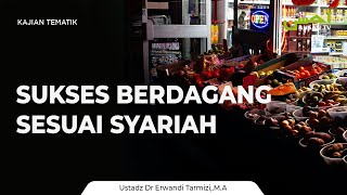 Kajian Islam Sukses Berdagang Sesuai Syariah  Ustadz Dr Erwandi Tarmizi MA [upl. by Aubry]