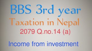 BBS 3rd Year Tax 2079 TU Exam Qno14 a Income From Investment Solution [upl. by Burg]