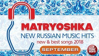 NEW RUSSIAN MUSIC HITS 🎧 MATRYOSHKA 🎧 SEPTEMBER 2018 🎧 NEW amp BEST SONGS [upl. by Brotherson519]