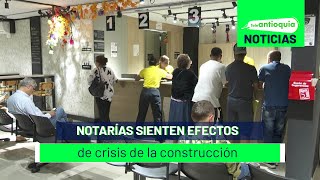 Notarías sienten efectos de crisis de la construcción  Teleantioquia Noticias [upl. by Aluap466]