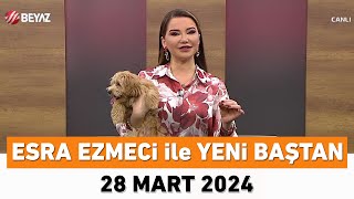 Esra Ezmeci ile Yeni Baştan 28 Mart 2024 [upl. by Barncard]