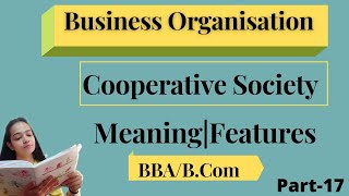 Business OrganisationCooperative SocietyMeaningFeaturesBbaBComPart17bbabcom [upl. by Lolande711]