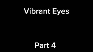 Vibrant Eyes Part 4 [upl. by Yordan]