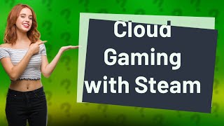 Can I cloud game with steam [upl. by Cockburn173]