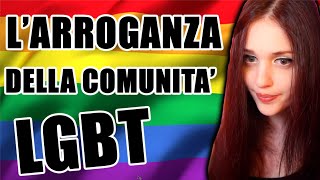 La comunità LGBT è ARROGANTE [upl. by Darrell]