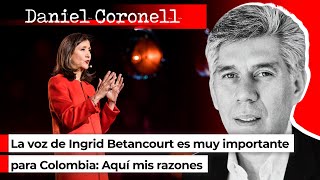 La voz de Ingrid Betancourt es muy importante para Colombia Aquí mis razones  Daniel Coronell [upl. by Aimat]