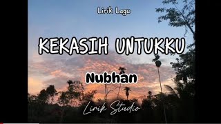 KEKASIH UNTUKKU  Nubhan  lirik [upl. by Aliban456]