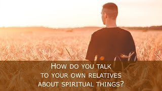 How do you talk to your own relatives about spiritual things [upl. by Annehcu]