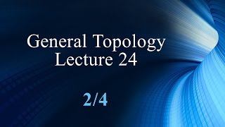 General Topology Lecture 24 Part 2 [upl. by Baylor]