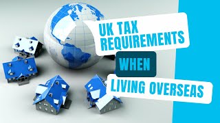 UK Tax Requirements For People Living Overseas [upl. by Rabaj]