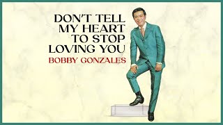 DONT TELL MY HEART TO STOP LOVING YOU  Bobby Gonzales Lyric Video [upl. by Aroon420]