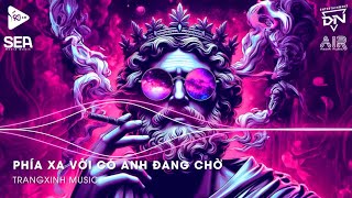 Nhạc Remix TikTok  Phía Xa Vời Có Anh Đang Chờ Đến Giữa Đường Thấy Em Hững  Vạn Sự Tùy Duyên Remix [upl. by Sinylg]