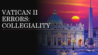 Vatican II Errors Collegiality [upl. by Zadack409]