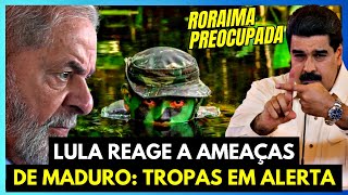 LULA REAGE APÓS AMEAÇAS DE MADURO TROPAS EM ALERTA [upl. by Eimarrej]