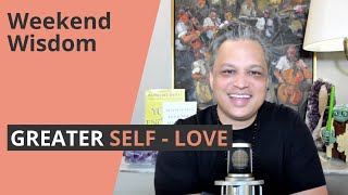 Greater SelfLove  Weekend Wisdom [upl. by Ahsinal]