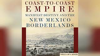 Review CoasttoCoast Empire Manifest Destiny and the New Mexico Borderlands  by William S Kiser [upl. by Nwahsiek]