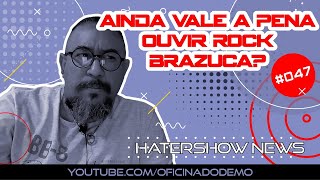 HaterShow News 047  Ainda vale a pena ouvir rock brazuca [upl. by Ahsinrev65]