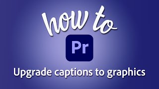 How to upgrade captions to graphics in Adobe Premiere Pro [upl. by Wohlert]