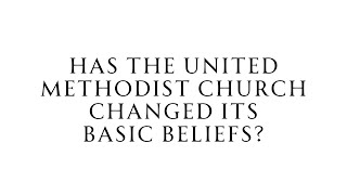 Has The United Methodist Church Changed Its Basic Beliefs [upl. by Nohsal]