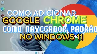 Como Adicionar o quot Google Chrome quot como navegador padrão no Windows 11 [upl. by Ardenia]