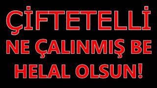 ÇİFTETELLİ NE ÇALINMIŞ BE HELAL OLSUN [upl. by Norvil]